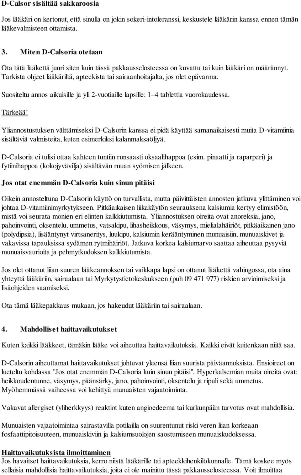 Tarkista ohjeet lääkäriltä, apteekista tai sairaanhoitajalta, jos olet epävarma. Suositeltu annos aikuisille ja yli 2-vuotiaille lapsille: 1 4 tablettia vuorokaudessa. Tärkeää!