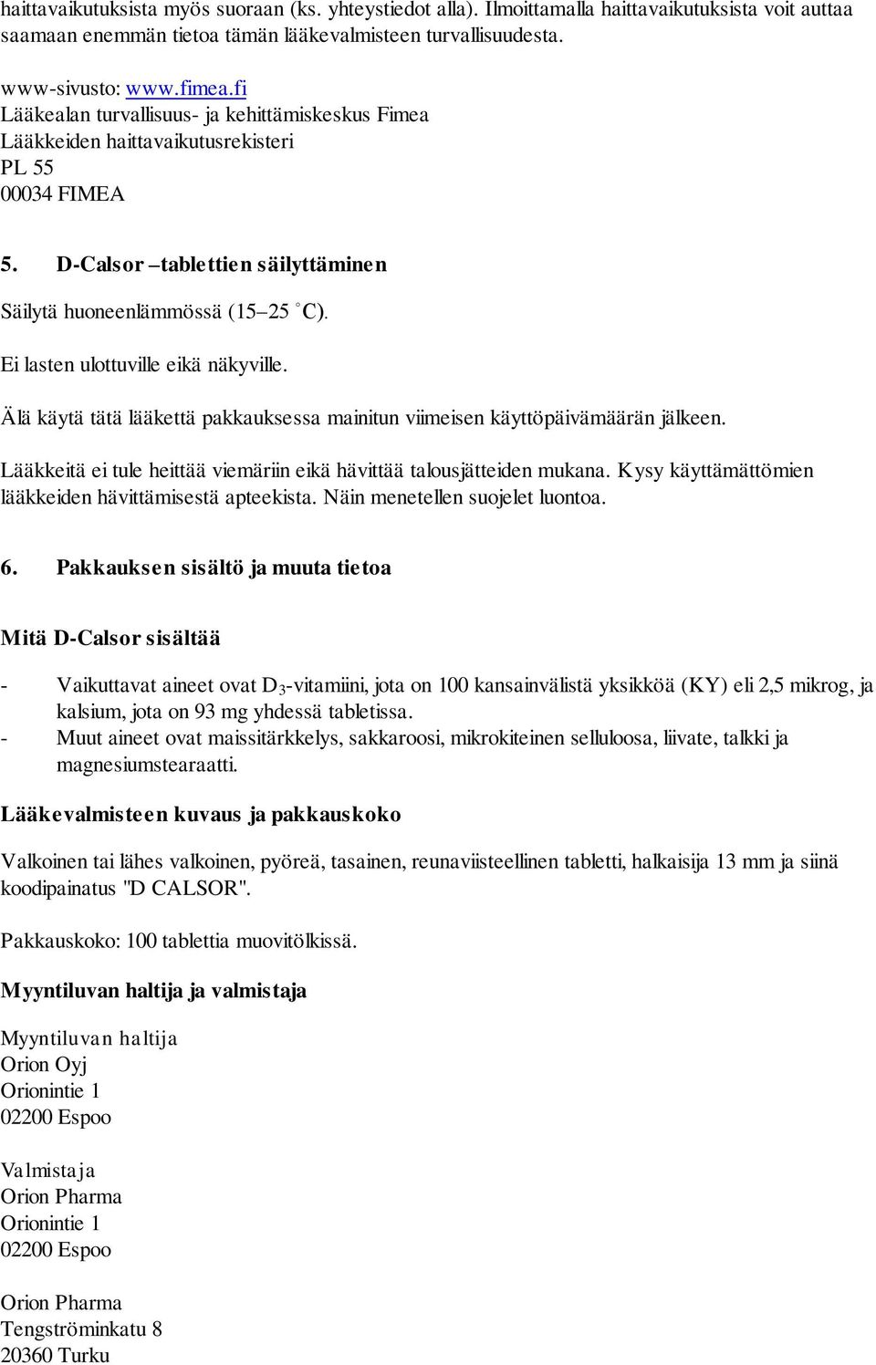 Ei lasten ulottuville eikä näkyville. Älä käytä tätä lääkettä pakkauksessa mainitun viimeisen käyttöpäivämäärän jälkeen. Lääkkeitä ei tule heittää viemäriin eikä hävittää talousjätteiden mukana.