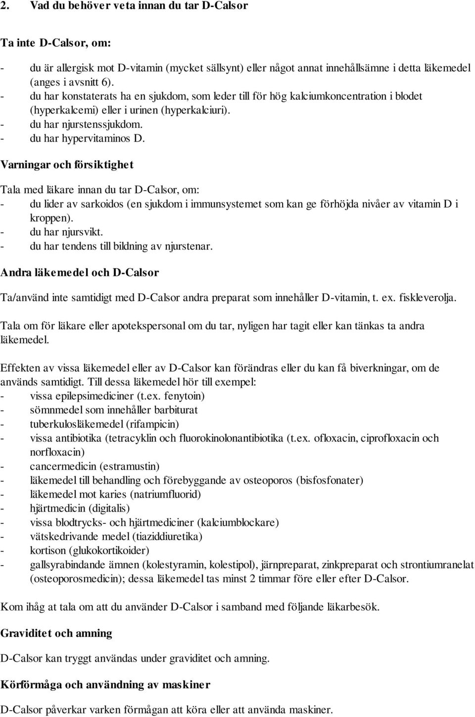 Varningar och försiktighet Tala med läkare innan du tar D-Calsor, om: - du lider av sarkoidos (en sjukdom i immunsystemet som kan ge förhöjda nivåer av vitamin D i kroppen). - du har njursvikt.