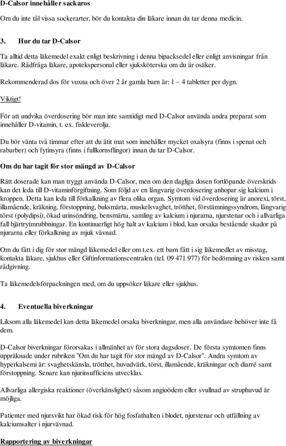 Rekommenderad dos för vuxna och över 2 år gamla barn är: 1 4 tabletter per dygn. Viktigt!