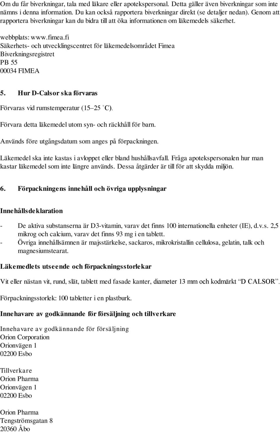 fi Säkerhets- och utvecklingscentret för läkemedelsområdet Fimea Biverkningsregistret PB 55 00034 FIMEA 5. Hur D-Calsor ska förvaras Förvaras vid rumstemperatur (15 25 C).