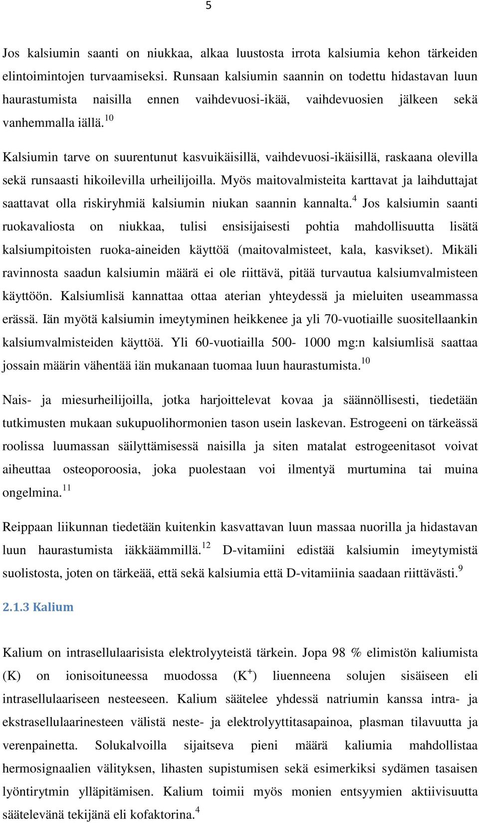 10 Kalsiumin tarve on suurentunut kasvuikäisillä, vaihdevuosi-ikäisillä, raskaana olevilla sekä runsaasti hikoilevilla urheilijoilla.