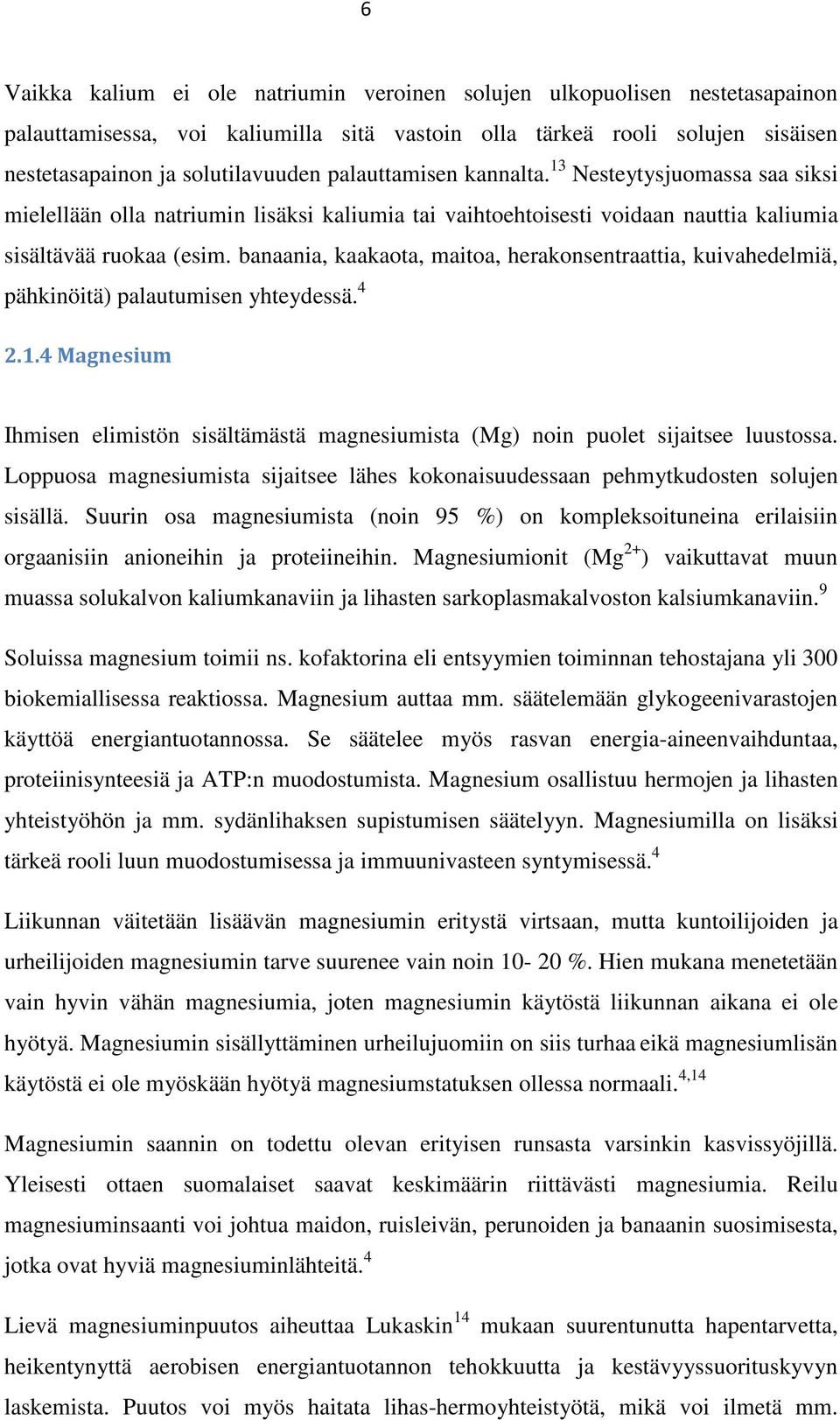 banaania, kaakaota, maitoa, herakonsentraattia, kuivahedelmiä, pähkinöitä) palautumisen yhteydessä. 4 2.1.4 Magnesium Ihmisen elimistön sisältämästä magnesiumista (Mg) noin puolet sijaitsee luustossa.