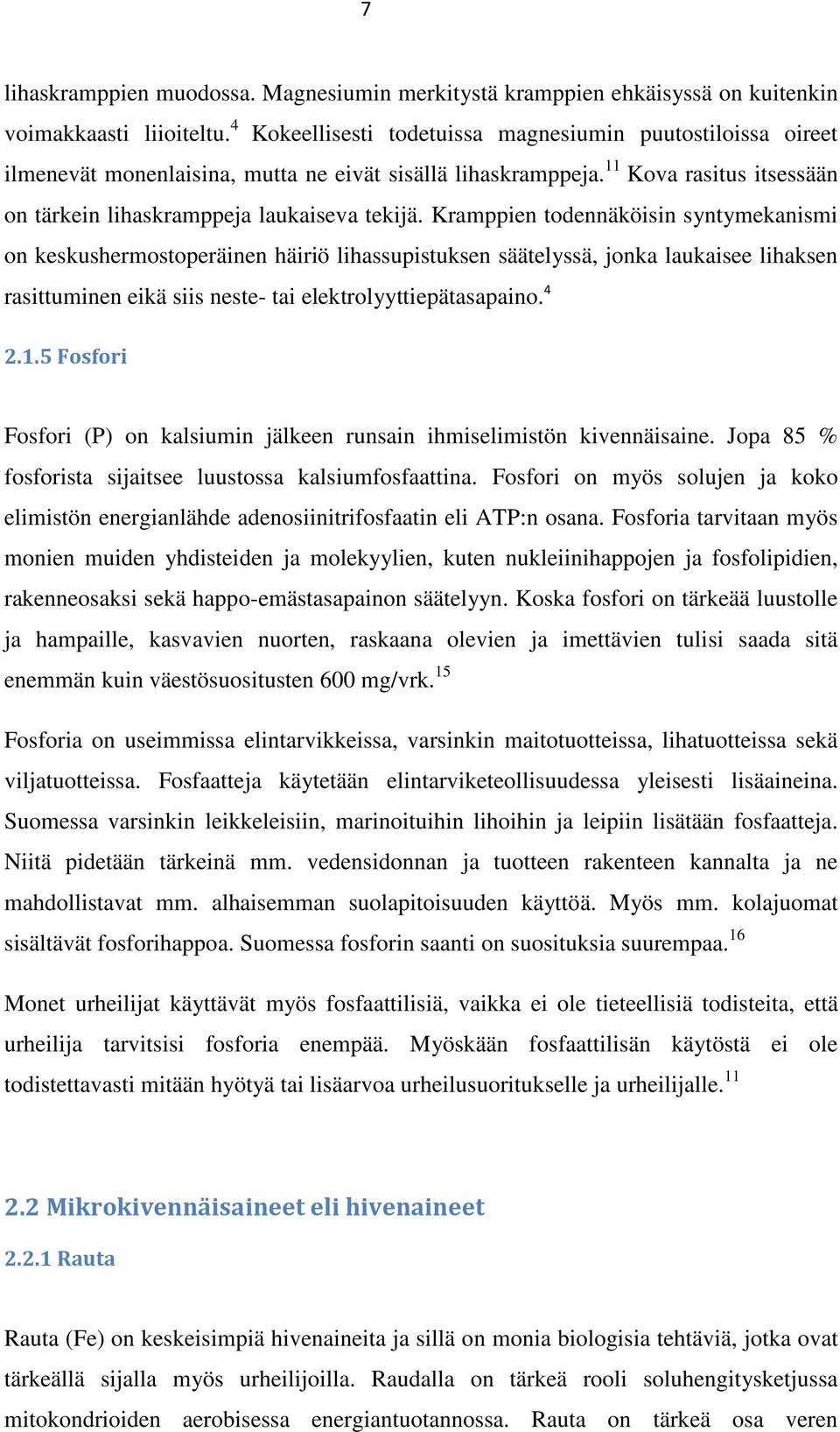 Kramppien todennäköisin syntymekanismi on keskushermostoperäinen häiriö lihassupistuksen säätelyssä, jonka laukaisee lihaksen rasittuminen eikä siis neste- tai elektrolyyttiepätasapaino. 4 2.1.