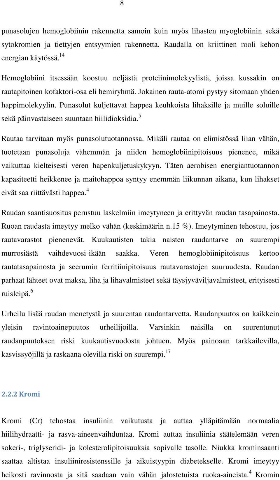 Punasolut kuljettavat happea keuhkoista lihaksille ja muille soluille sekä päinvastaiseen suuntaan hiilidioksidia. 5 Rautaa tarvitaan myös punasolutuotannossa.