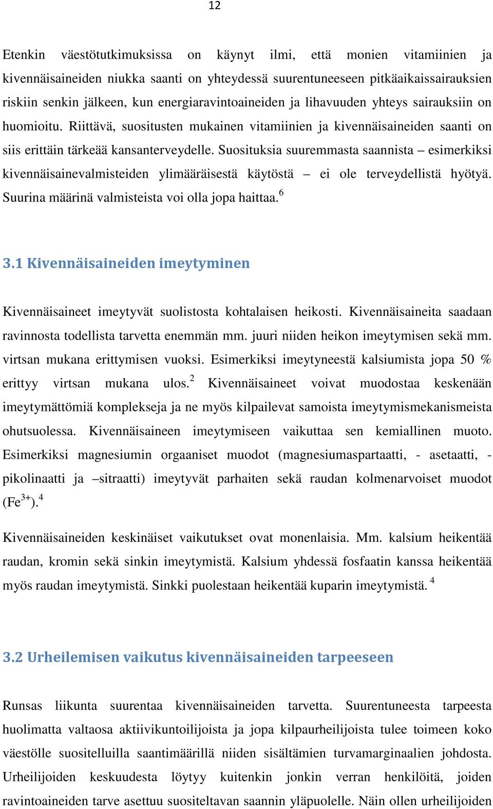 Suosituksia suuremmasta saannista esimerkiksi kivennäisainevalmisteiden ylimääräisestä käytöstä ei ole terveydellistä hyötyä. Suurina määrinä valmisteista voi olla jopa haittaa. 6 3.