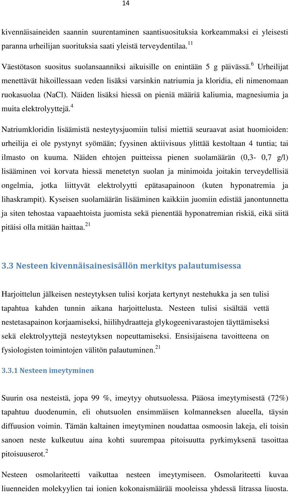 Näiden lisäksi hiessä on pieniä määriä kaliumia, magnesiumia ja muita elektrolyyttejä.