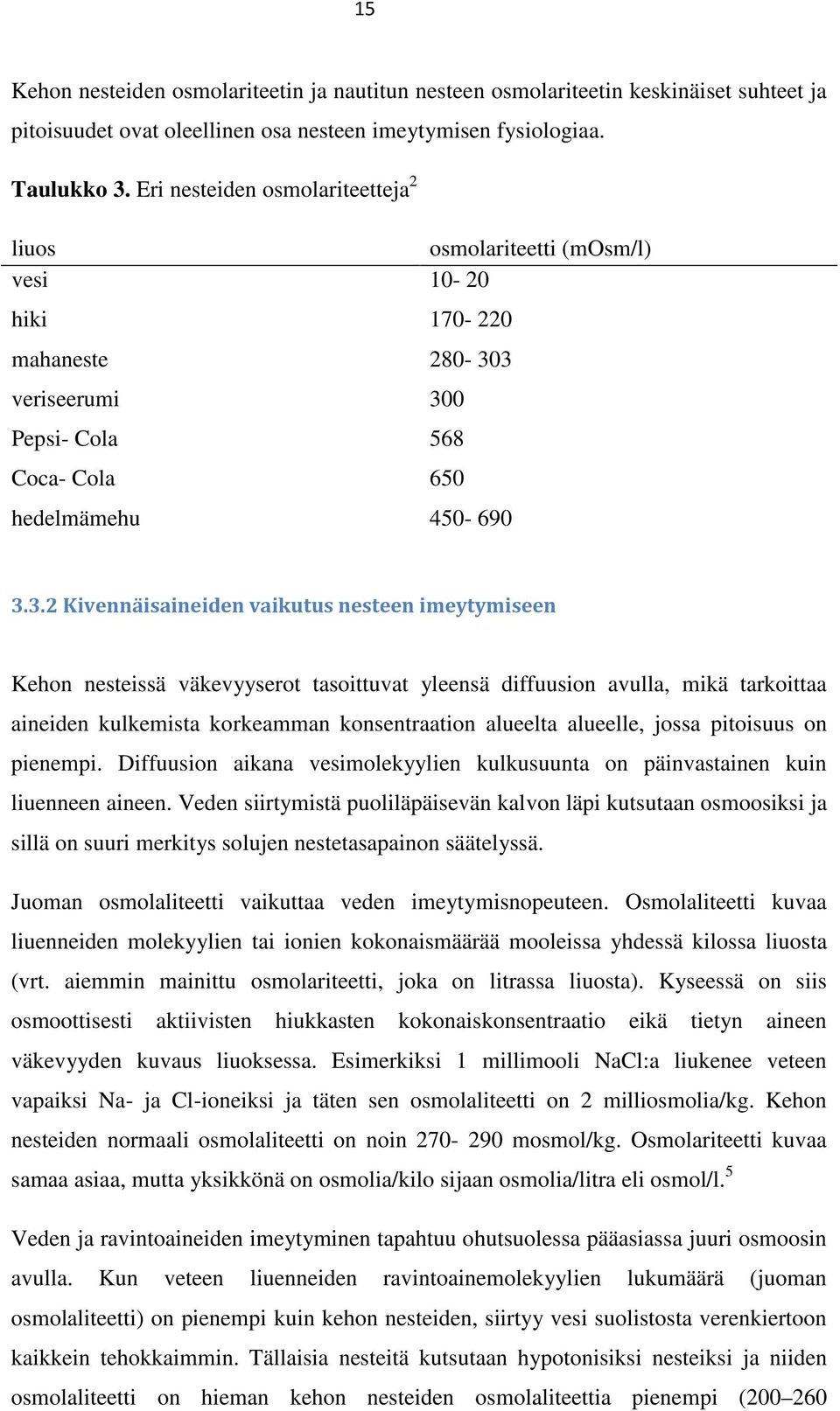 3 veriseerumi 300 Pepsi- Cola 568 Coca- Cola 650 hedelmämehu 450-690 3.3.2 Kivennäisaineiden vaikutus nesteen imeytymiseen Kehon nesteissä väkevyyserot tasoittuvat yleensä diffuusion avulla, mikä