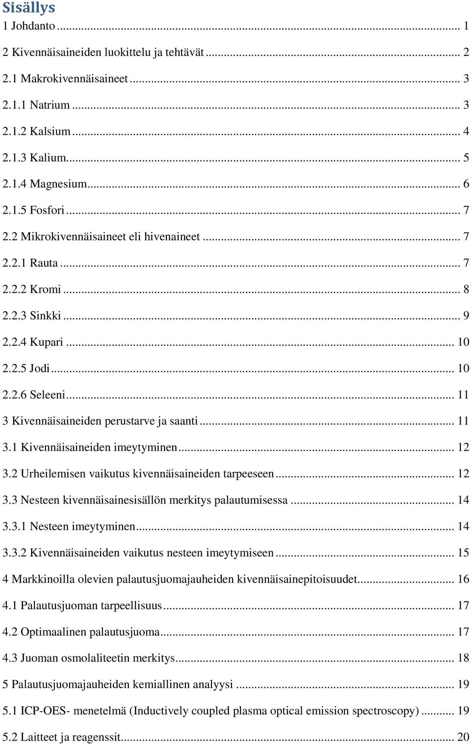 .. 12 3.2 Urheilemisen vaikutus kivennäisaineiden tarpeeseen... 12 3.3 Nesteen kivennäisainesisällön merkitys palautumisessa... 14 3.3.1 Nesteen imeytyminen... 14 3.3.2 Kivennäisaineiden vaikutus nesteen imeytymiseen.