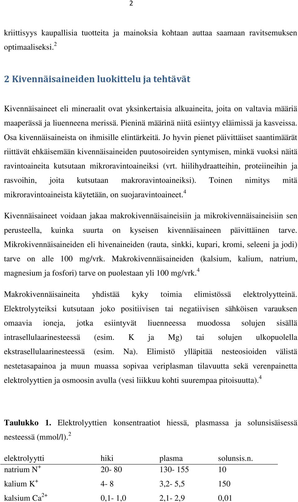 Pieninä määrinä niitä esiintyy eläimissä ja kasveissa. Osa kivennäisaineista on ihmisille elintärkeitä.