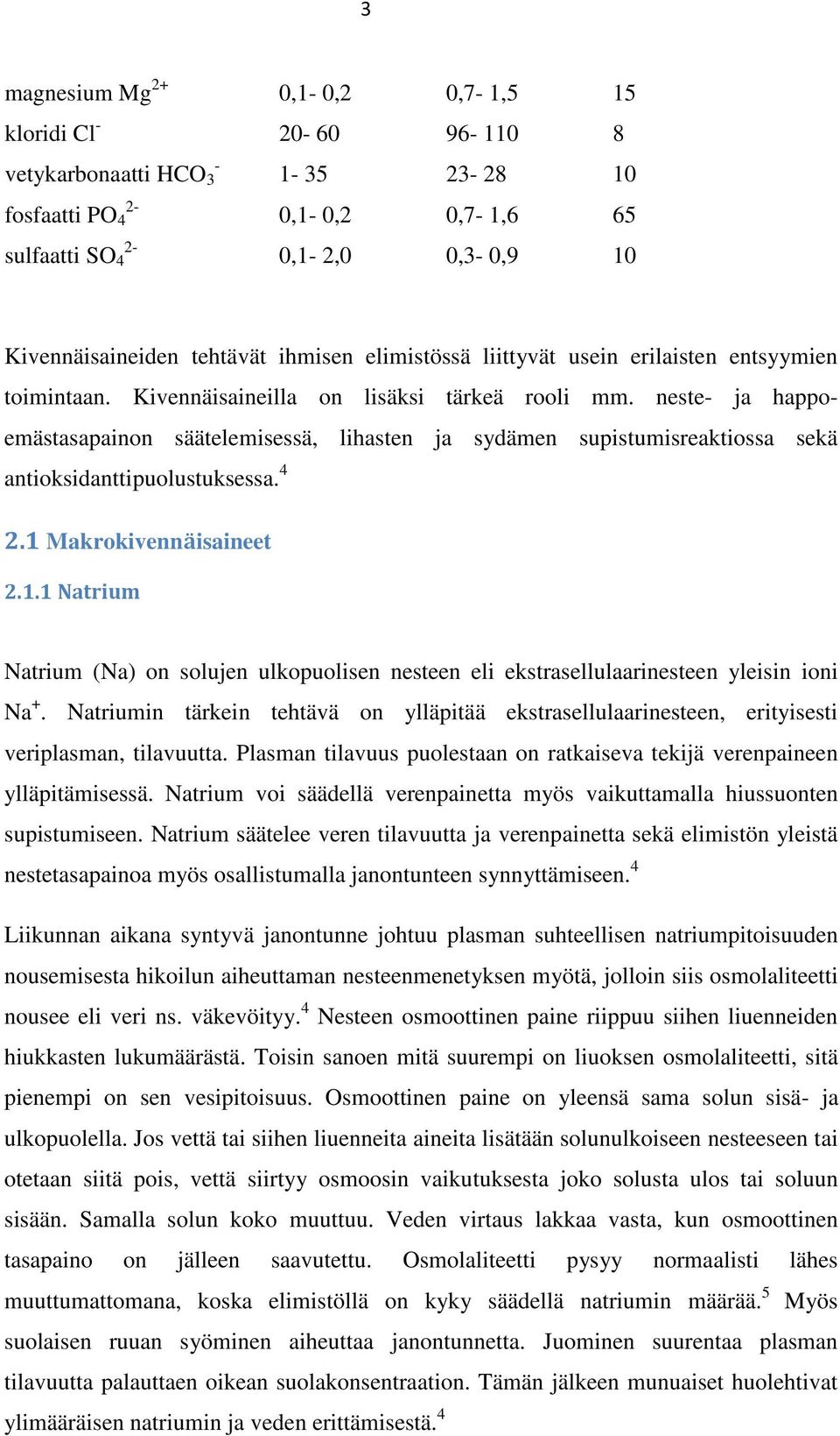 neste- ja happoemästasapainon säätelemisessä, lihasten ja sydämen supistumisreaktiossa sekä antioksidanttipuolustuksessa. 4 2.1 