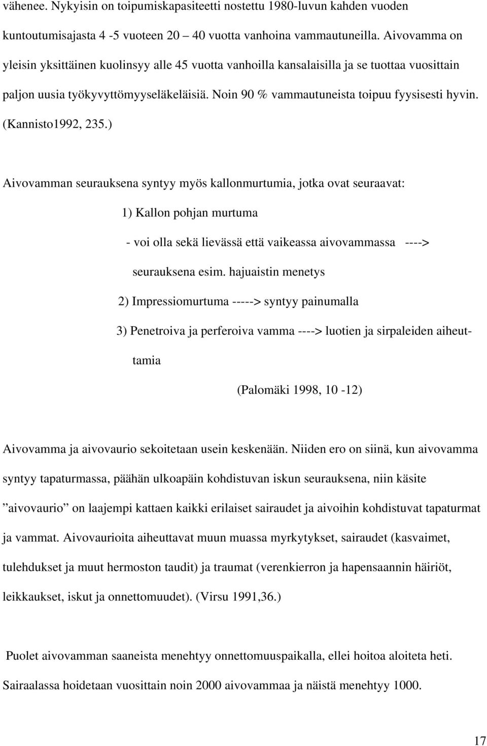 (Kannisto1992, 235.) Aivovamman seurauksena syntyy myös kallonmurtumia, jotka ovat seuraavat: 1) Kallon pohjan murtuma - voi olla sekä lievässä että vaikeassa aivovammassa ----> seurauksena esim.