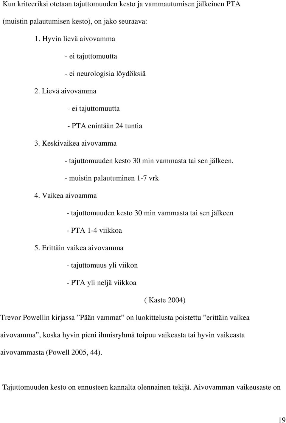 Vaikea aivoamma - tajuttomuuden kesto 30 min vammasta tai sen jälkeen - PTA 1-4 viikkoa 5.