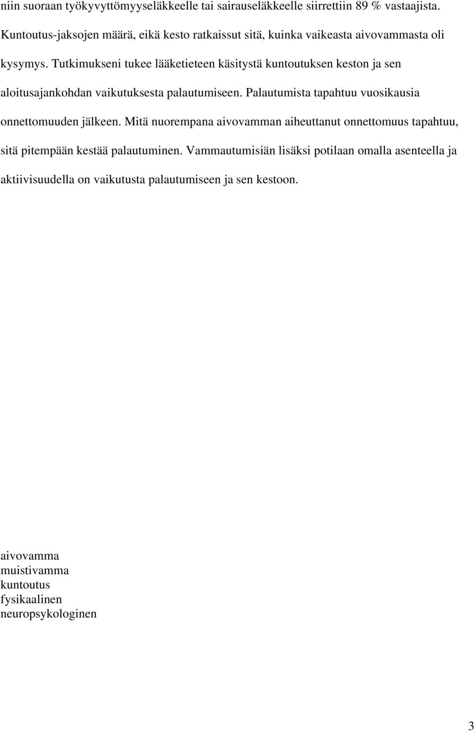 Tutkimukseni tukee lääketieteen käsitystä kuntoutuksen keston ja sen aloitusajankohdan vaikutuksesta palautumiseen.