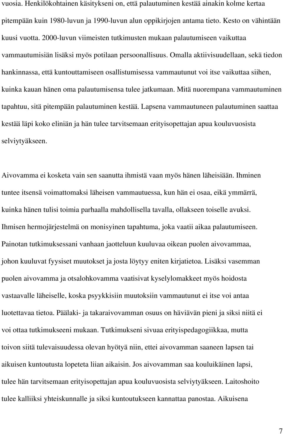 Omalla aktiivisuudellaan, sekä tiedon hankinnassa, että kuntouttamiseen osallistumisessa vammautunut voi itse vaikuttaa siihen, kuinka kauan hänen oma palautumisensa tulee jatkumaan.