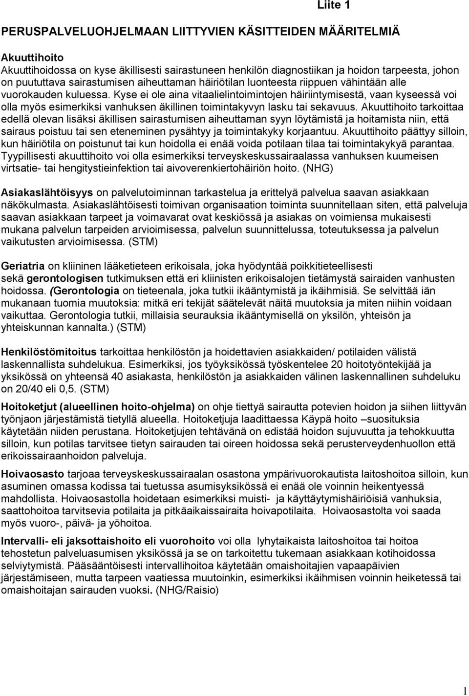 Kyse ei ole aina vitaalielintoimintojen häiriintymisestä, vaan kyseessä voi olla myös esimerkiksi vanhuksen äkillinen toimintakyvyn lasku tai sekavuus.