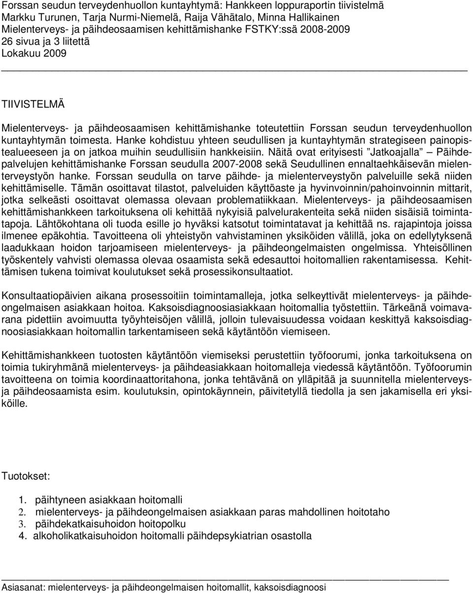 toimesta. Hanke kohdistuu yhteen seudullisen ja kuntayhtymän strategiseen painopistealueeseen ja on jatkoa muihin seudullisiin hankkeisiin.