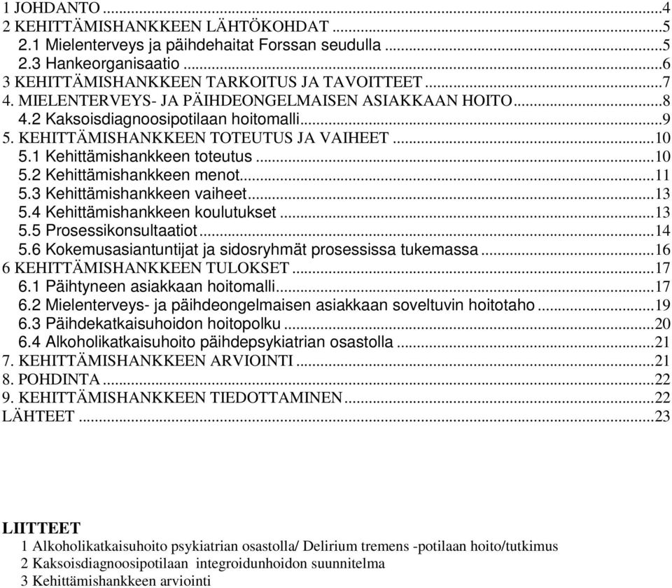 ..11 5.3 Kehittämishankkeen vaiheet...13 5.4 Kehittämishankkeen koulutukset...13 5.5 Prosessikonsultaatiot...14 5.6 Kokemusasiantuntijat ja sidosryhmät prosessissa tukemassa.