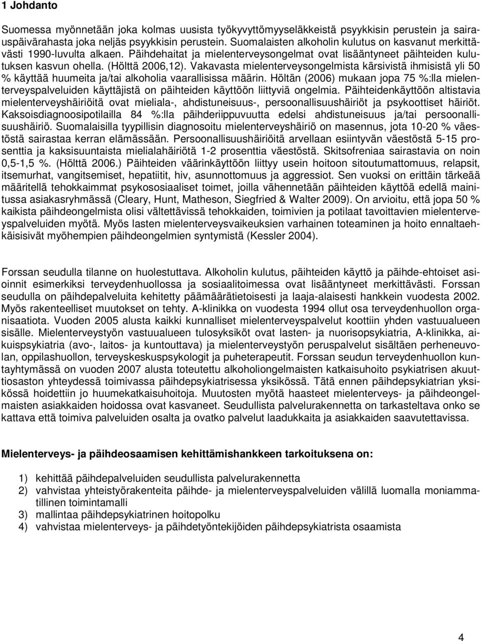 Vakavasta mielenterveysongelmista kärsivistä ihmisistä yli 50 % käyttää huumeita ja/tai alkoholia vaarallisissa määrin.