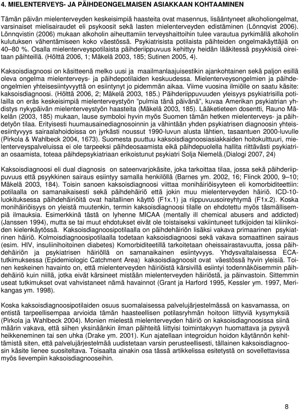 Lönnqvistin (2006) mukaan alkoholin aiheuttamiin terveyshaittoihin tulee varautua pyrkimällä alkoholin kulutuksen vähentämiseen koko väestössä.