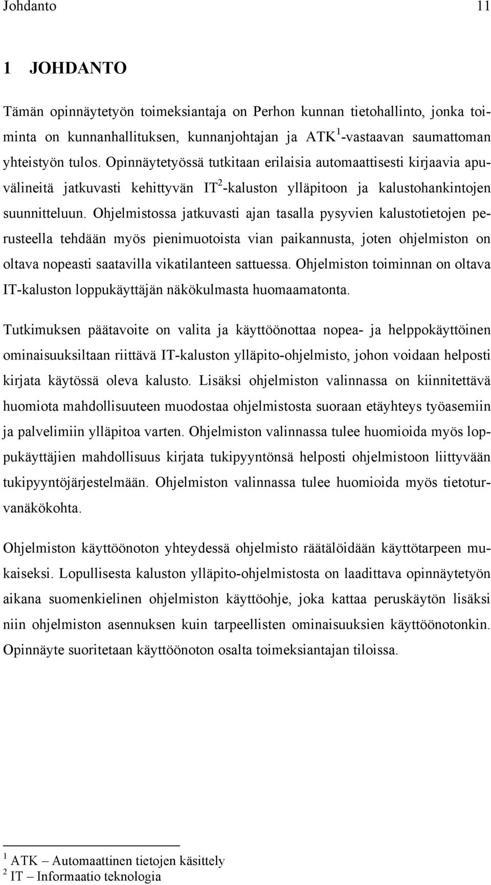 Ohjelmistossa jatkuvasti ajan tasalla pysyvien kalustotietojen perusteella tehdään myös pienimuotoista vian paikannusta, joten ohjelmiston on oltava nopeasti saatavilla vikatilanteen sattuessa.