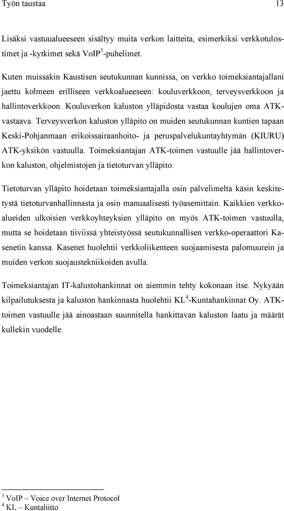 Kouluverkon kaluston ylläpidosta vastaa koulujen oma ATKvastaava.