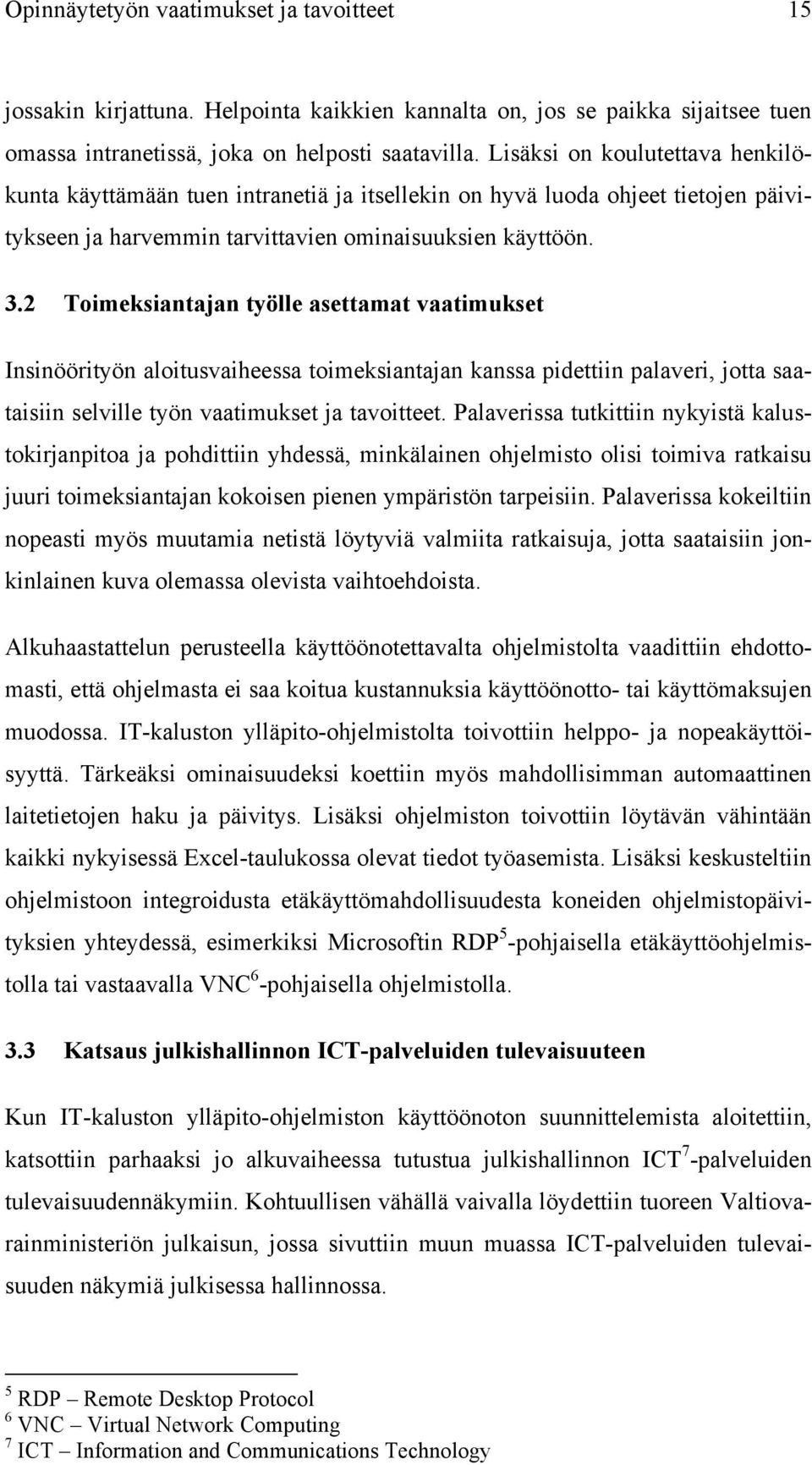 2 Toimeksiantajan työlle asettamat vaatimukset Insinöörityön aloitusvaiheessa toimeksiantajan kanssa pidettiin palaveri, jotta saataisiin selville työn vaatimukset ja tavoitteet.