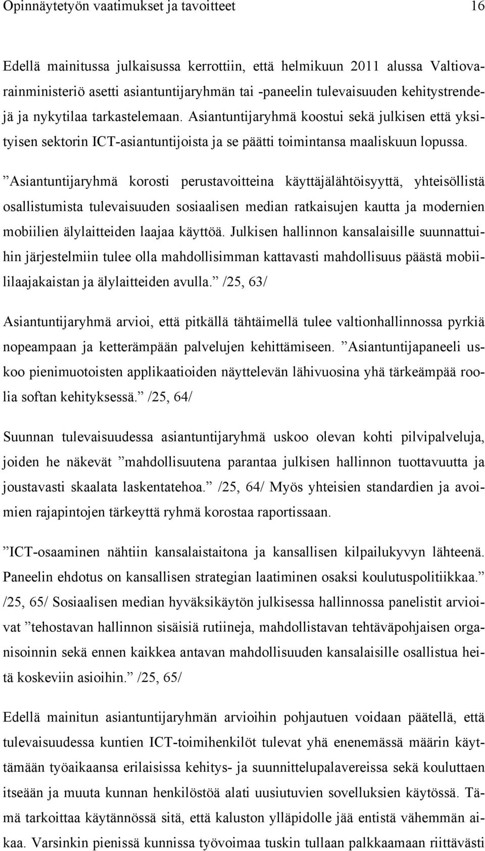 Asiantuntijaryhmä korosti perustavoitteina käyttäjälähtöisyyttä, yhteisöllistä osallistumista tulevaisuuden sosiaalisen median ratkaisujen kautta ja modernien mobiilien älylaitteiden laajaa käyttöä.