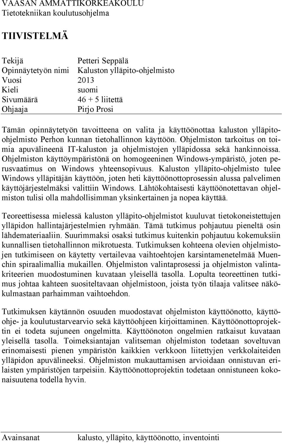 Ohjelmiston tarkoitus on toimia apuvälineenä IT-kaluston ja ohjelmistojen ylläpidossa sekä hankinnoissa.