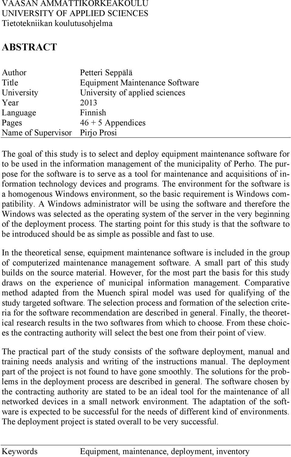 management of the municipality of Perho. The purpose for the software is to serve as a tool for maintenance and acquisitions of information technology devices and programs.