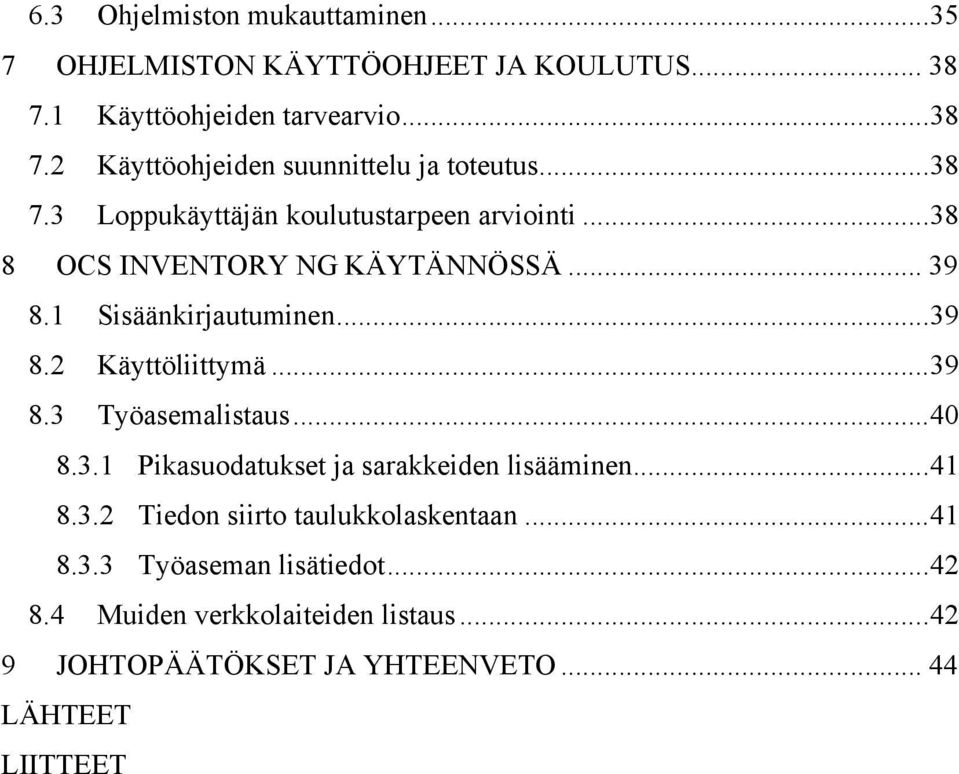 Sisäänkirjautuminen... 39! 8.2! Käyttöliittymä... 39! 8.3! Työasemalistaus... 40! 8.3.1! Pikasuodatukset ja sarakkeiden lisääminen... 41! 8.3.2! Tiedon siirto taulukkolaskentaan.