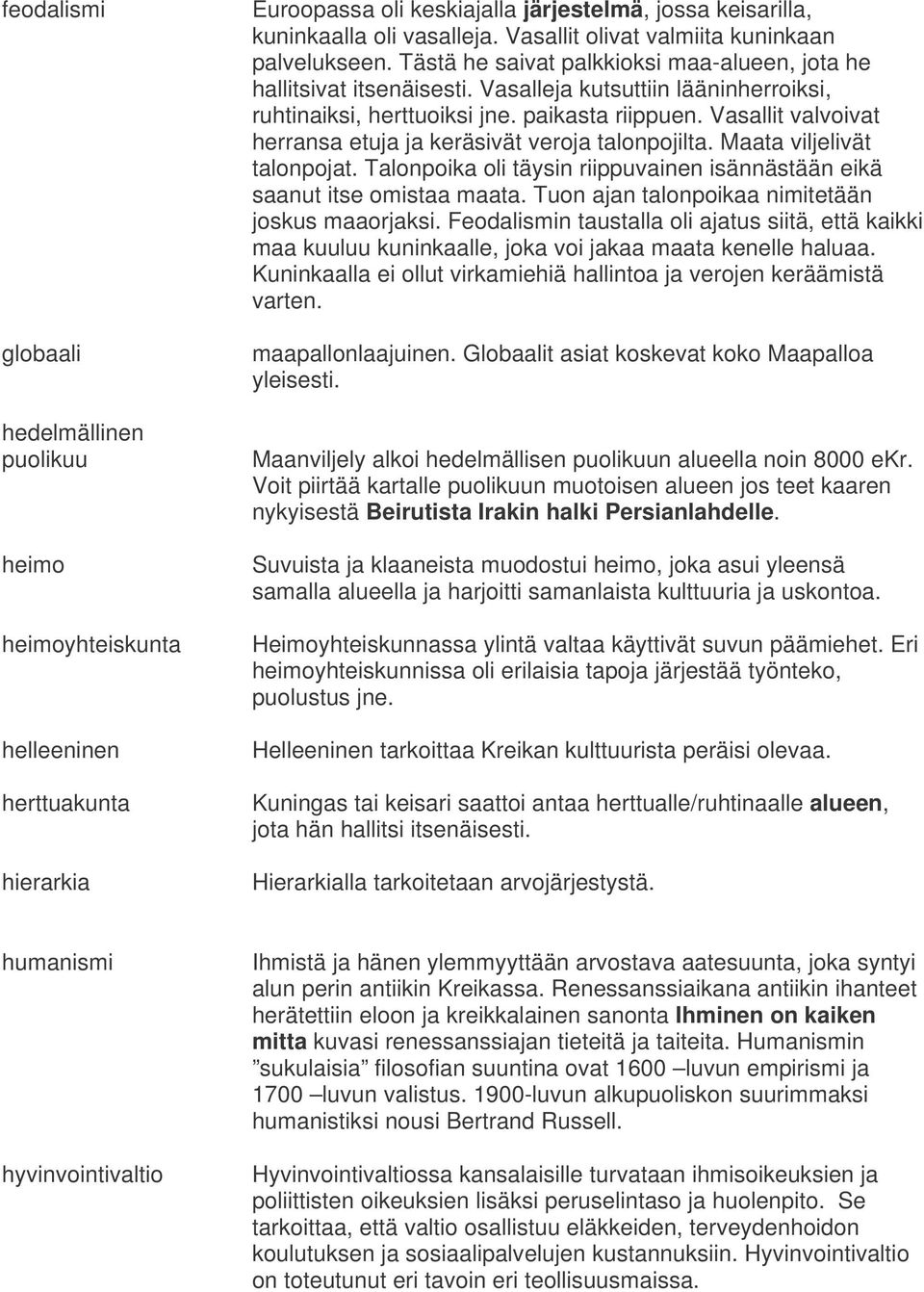 paikasta riippuen. Vasallit valvoivat herransa etuja ja keräsivät veroja talonpojilta. Maata viljelivät talonpojat. Talonpoika oli täysin riippuvainen isännästään eikä saanut itse omistaa maata.