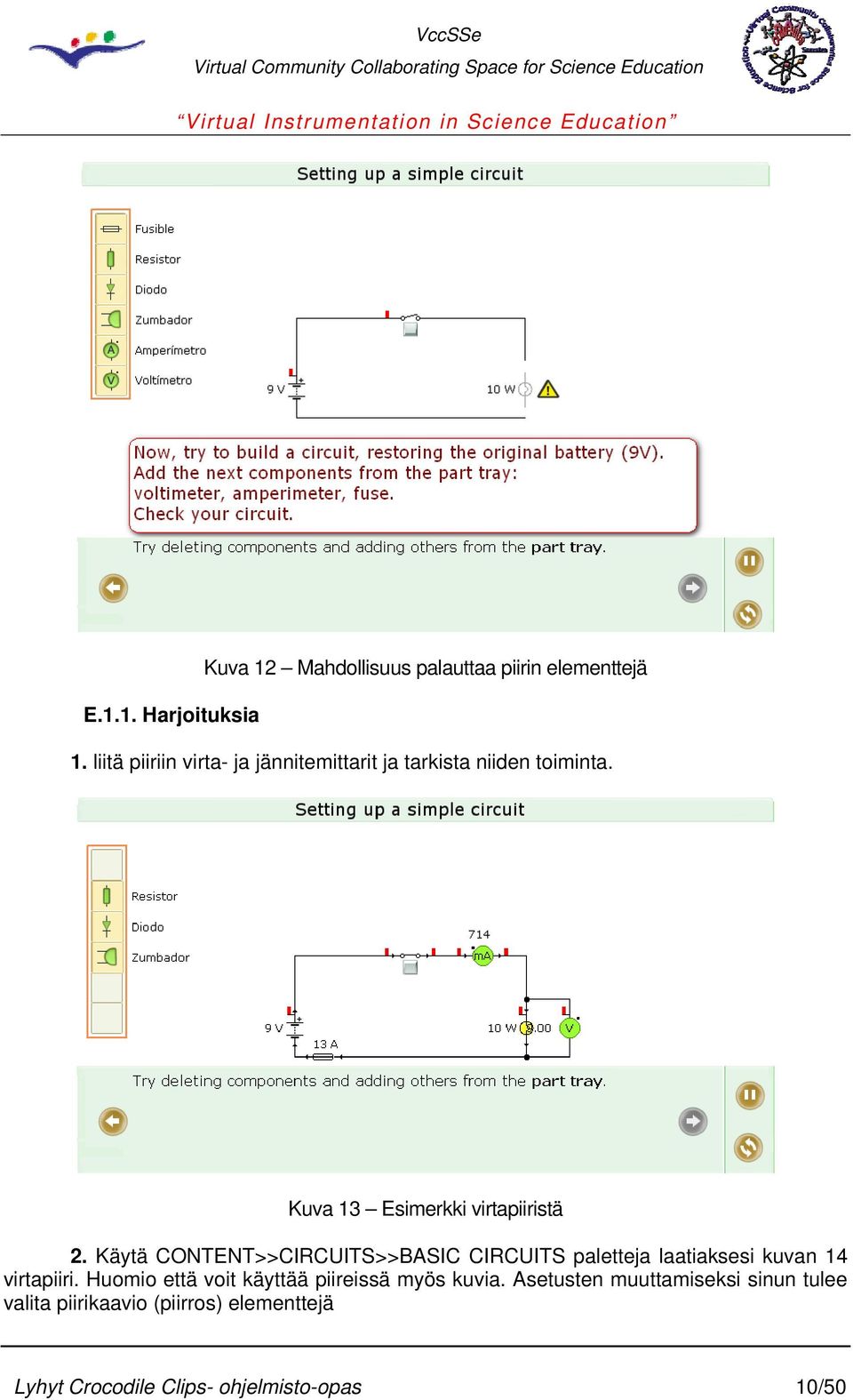 Käytä CONTENT>>CIRCUITS>>BASIC CIRCUITS paletteja laatiaksesi kuvan 14 virtapiiri.