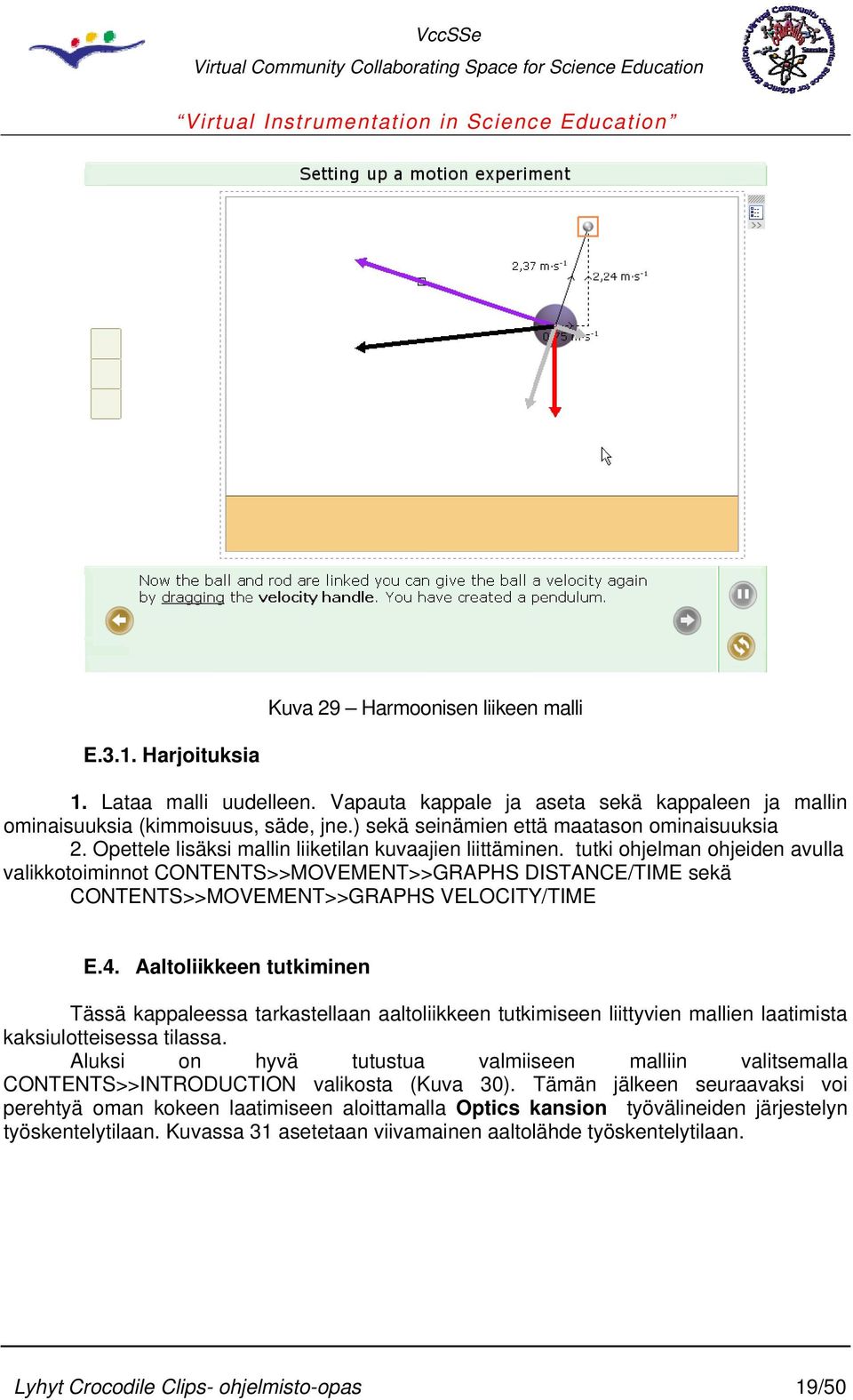 tutki ohjelman ohjeiden avulla valikkotoiminnot CONTENTS>>MOVEMENT>>GRAPHS DISTANCE/TIME sekä CONTENTS>>MOVEMENT>>GRAPHS VELOCITY/TIME E.4.