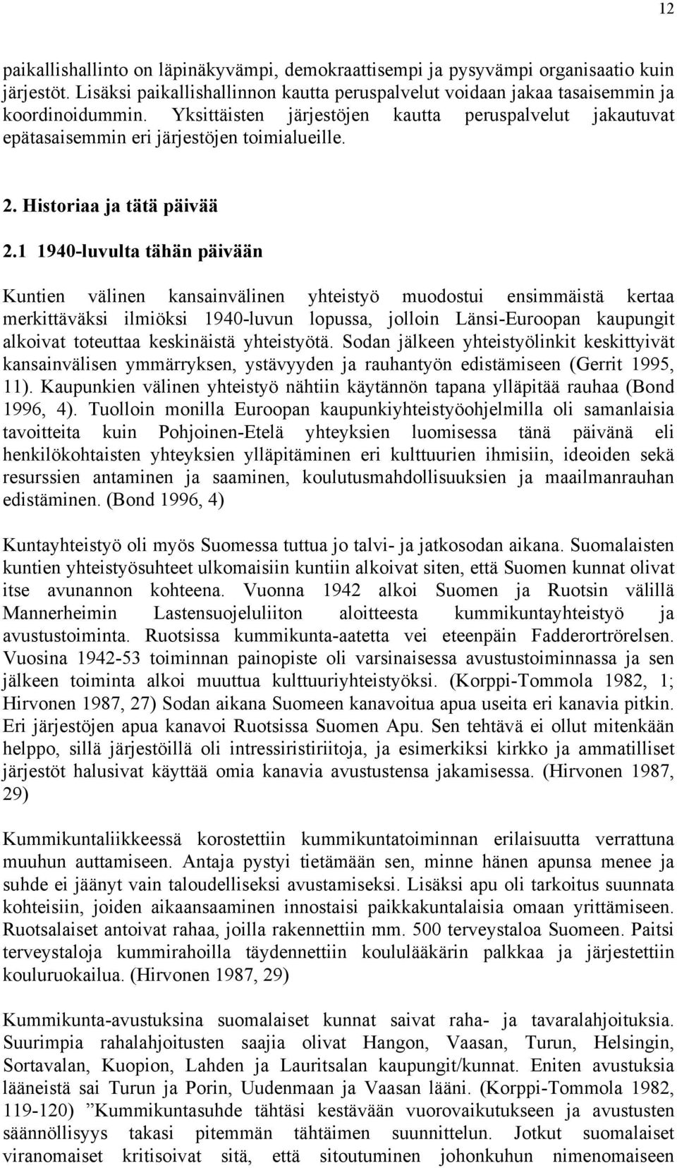 1 1940-luvulta tähän päivään Kuntien välinen kansainvälinen yhteistyö muodostui ensimmäistä kertaa merkittäväksi ilmiöksi 1940-luvun lopussa, jolloin Länsi-Euroopan kaupungit alkoivat toteuttaa