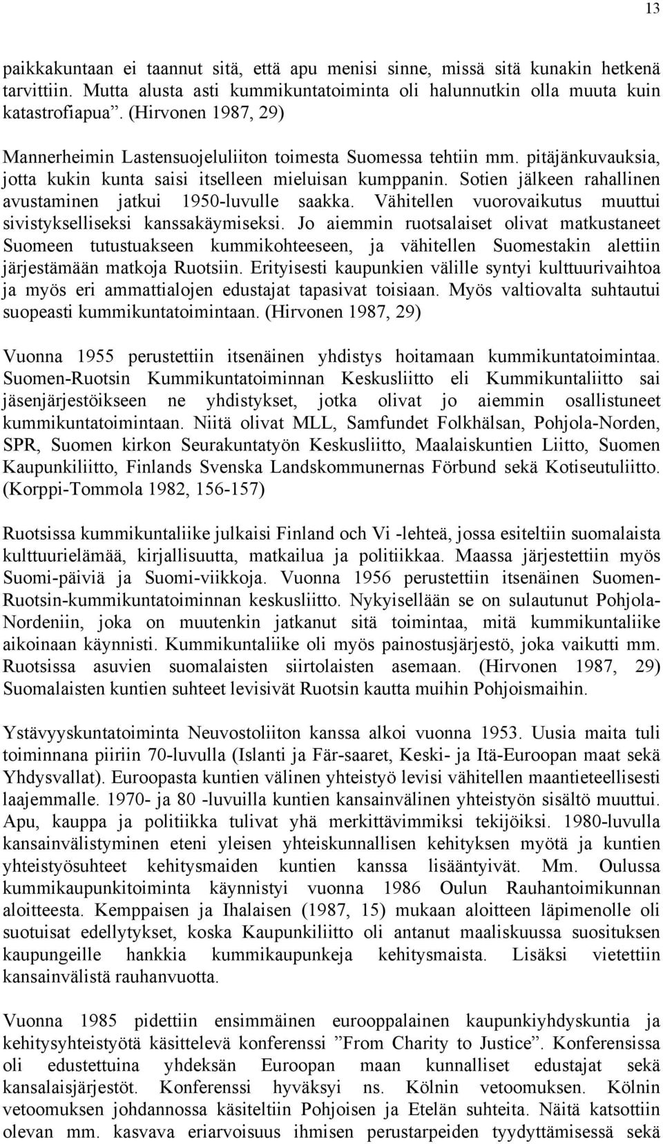 Sotien jälkeen rahallinen avustaminen jatkui 1950-luvulle saakka. Vähitellen vuorovaikutus muuttui sivistykselliseksi kanssakäymiseksi.