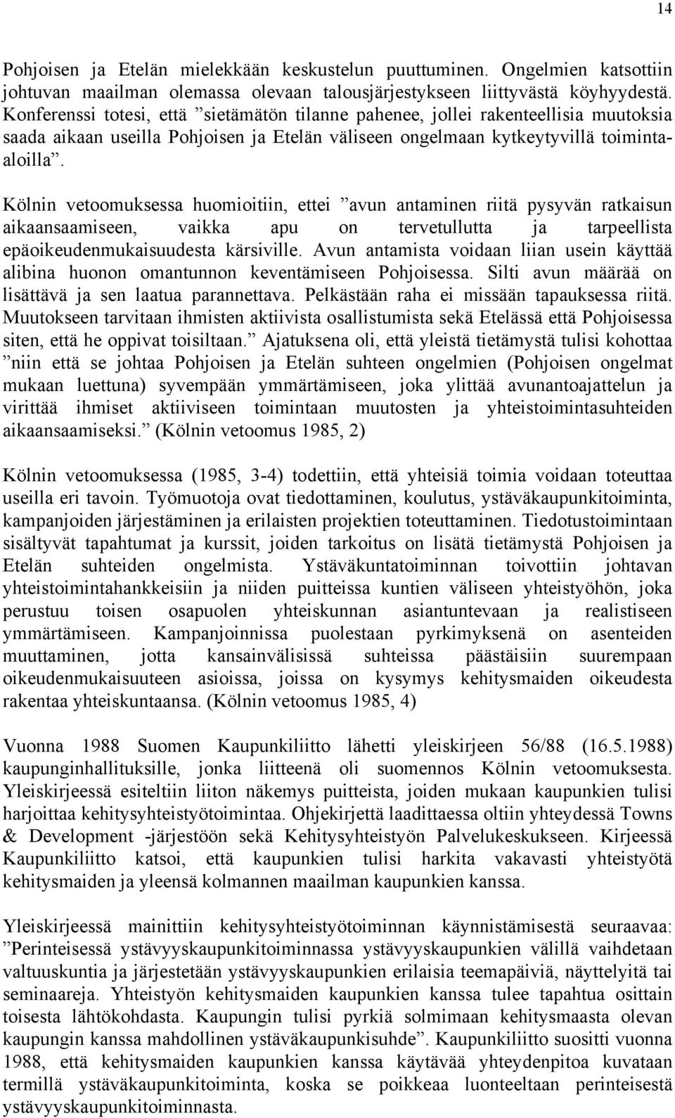 Kölnin vetoomuksessa huomioitiin, ettei avun antaminen riitä pysyvän ratkaisun aikaansaamiseen, vaikka apu on tervetullutta ja tarpeellista epäoikeudenmukaisuudesta kärsiville.