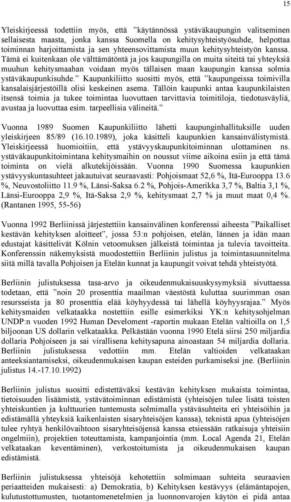 Tämä ei kuitenkaan ole välttämätöntä ja jos kaupungilla on muita siteitä tai yhteyksiä muuhun kehitysmaahan voidaan myös tällaisen maan kaupungin kanssa solmia ystäväkaupunkisuhde.