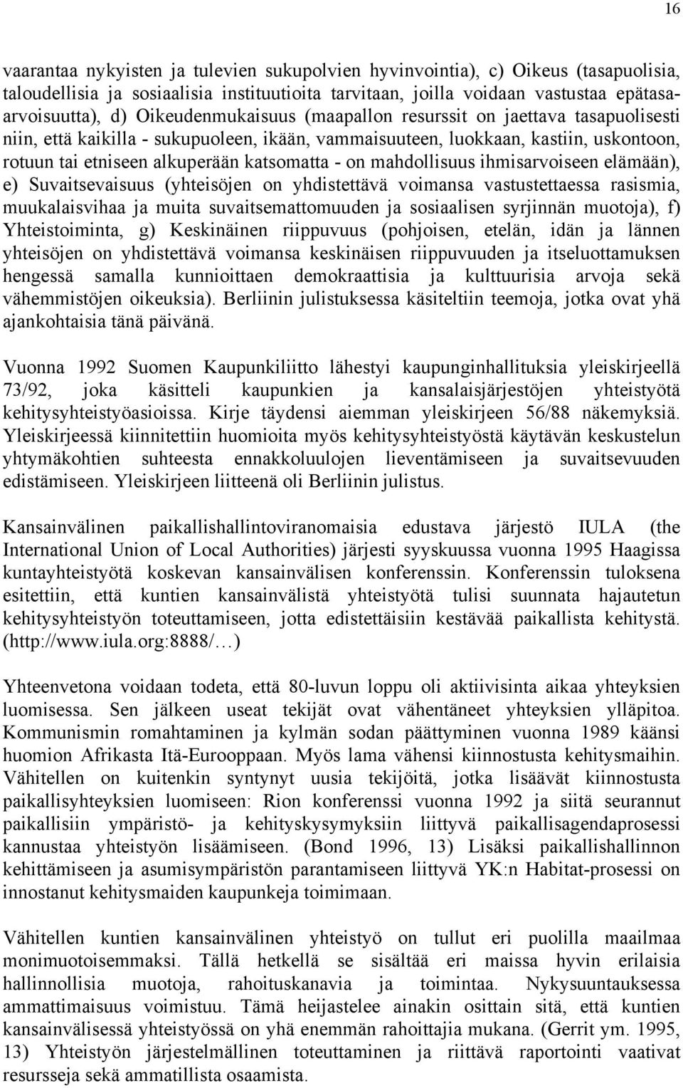 mahdollisuus ihmisarvoiseen elämään), e) Suvaitsevaisuus (yhteisöjen on yhdistettävä voimansa vastustettaessa rasismia, muukalaisvihaa ja muita suvaitsemattomuuden ja sosiaalisen syrjinnän muotoja),