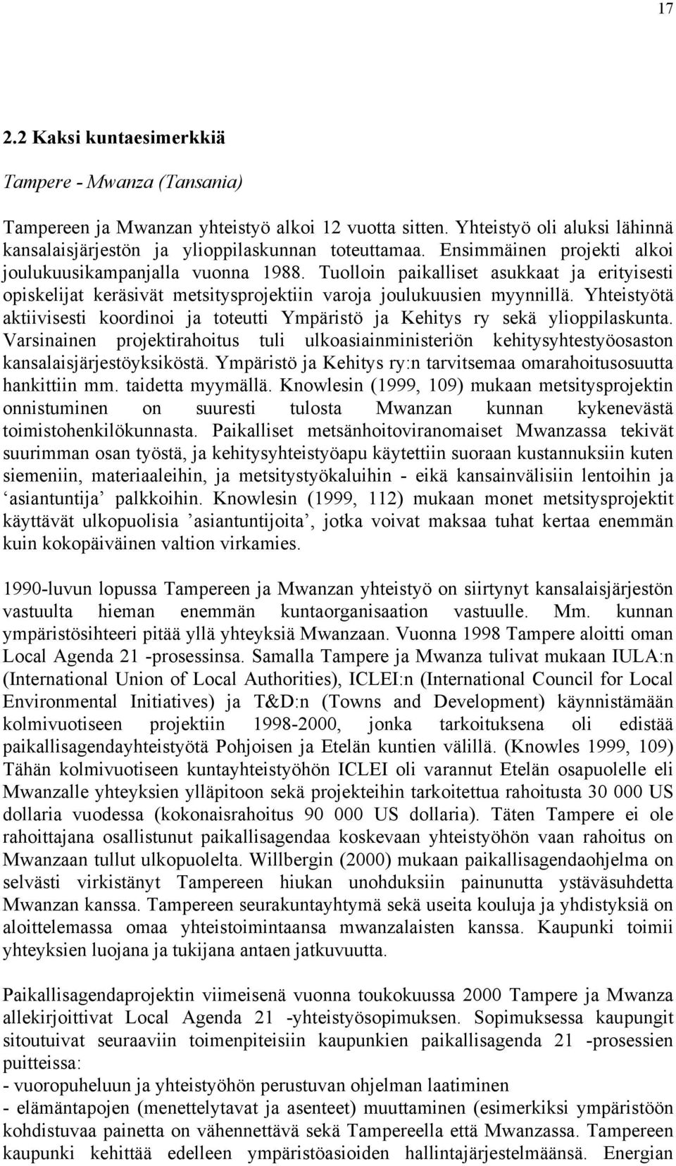 Yhteistyötä aktiivisesti koordinoi ja toteutti Ympäristö ja Kehitys ry sekä ylioppilaskunta. Varsinainen projektirahoitus tuli ulkoasiainministeriön kehitysyhtestyöosaston kansalaisjärjestöyksiköstä.