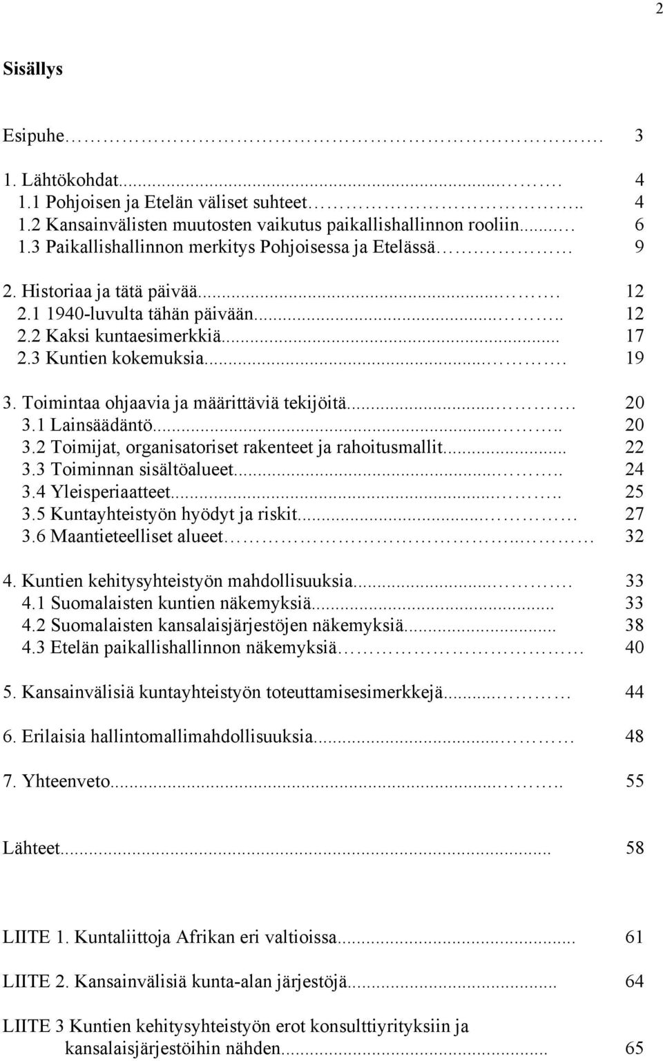 Toimintaa ohjaavia ja määrittäviä tekijöitä.... 20 3.1 Lainsäädäntö..... 20 3.2 Toimijat, organisatoriset rakenteet ja rahoitusmallit... 22 3.3 Toiminnan sisältöalueet..... 24 3.4 Yleisperiaatteet.