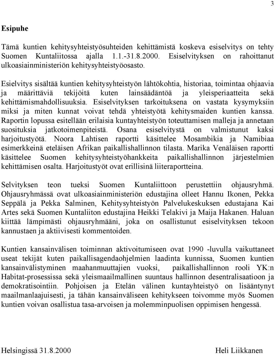 Esielvitys sisältää kuntien kehitysyhteistyön lähtökohtia, historiaa, toimintaa ohjaavia ja määrittäviä tekijöitä kuten lainsäädäntöä ja yleisperiaatteita sekä kehittämismahdollisuuksia.