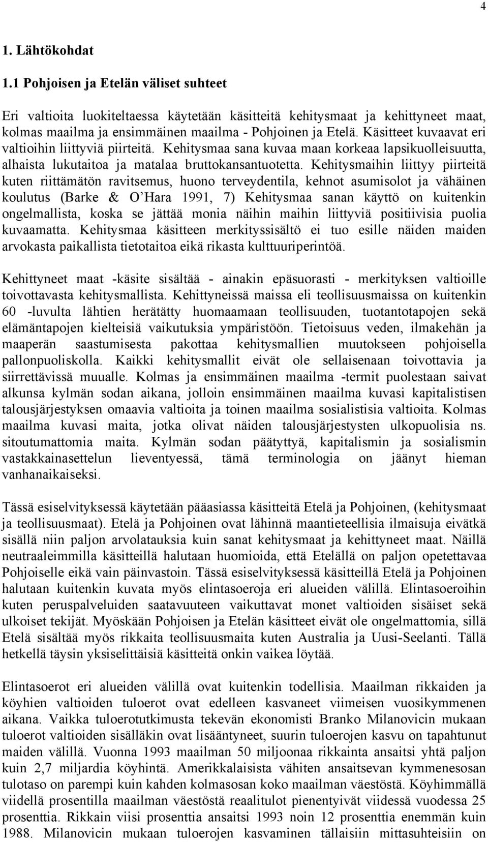 Kehitysmaihin liittyy piirteitä kuten riittämätön ravitsemus, huono terveydentila, kehnot asumisolot ja vähäinen koulutus (Barke & O Hara 1991, 7) Kehitysmaa sanan käyttö on kuitenkin ongelmallista,