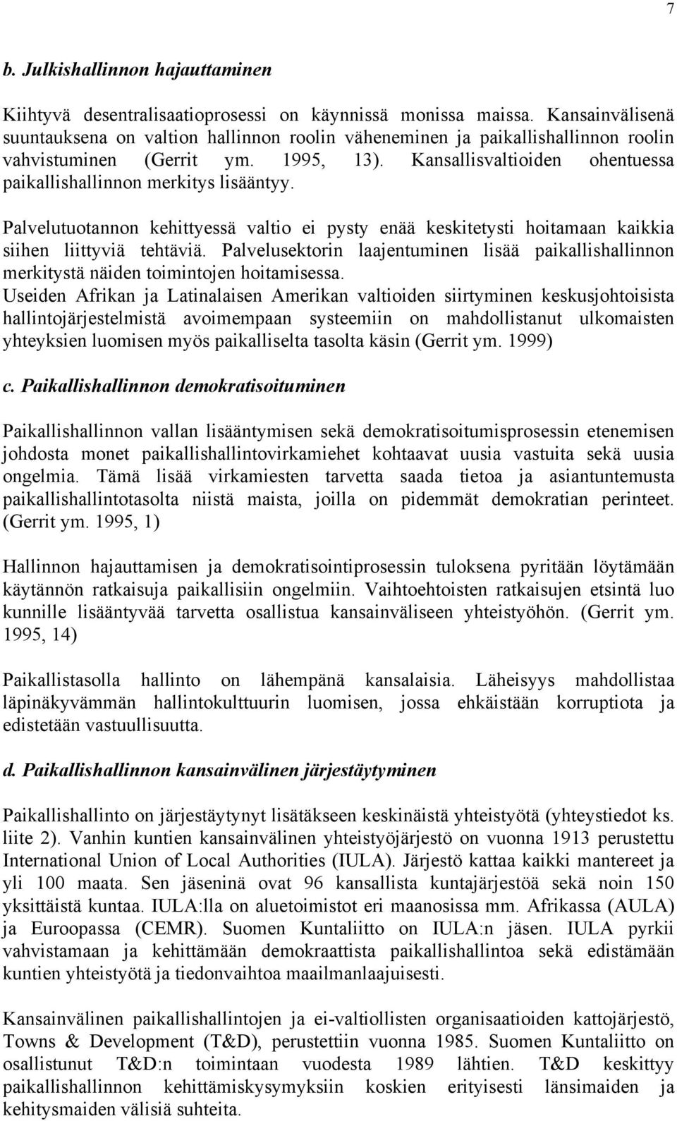 Kansallisvaltioiden ohentuessa paikallishallinnon merkitys lisääntyy. Palvelutuotannon kehittyessä valtio ei pysty enää keskitetysti hoitamaan kaikkia siihen liittyviä tehtäviä.