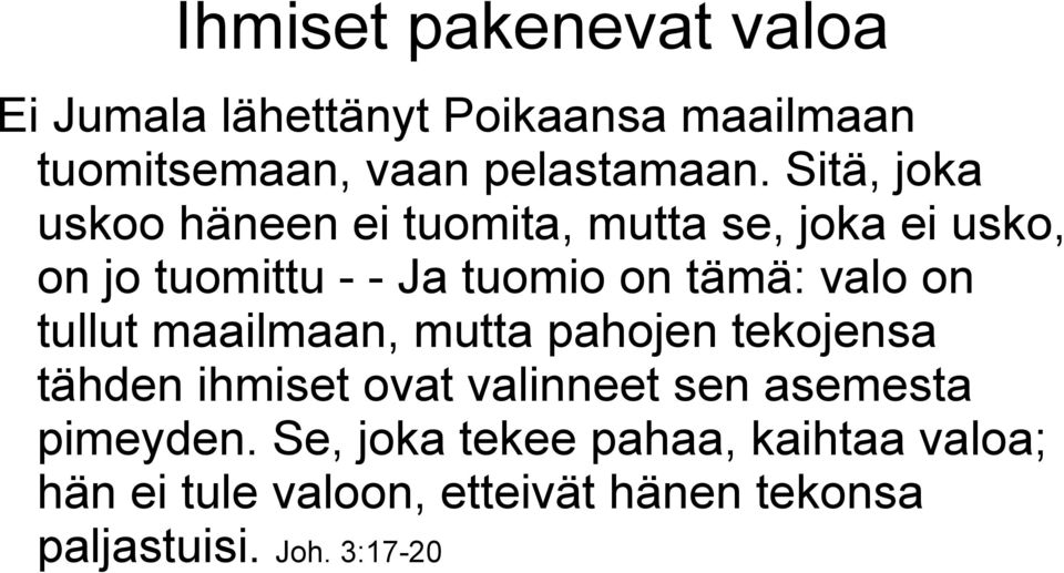 valo on tullut maailmaan, mutta pahojen tekojensa tähden ihmiset ovat valinneet sen asemesta