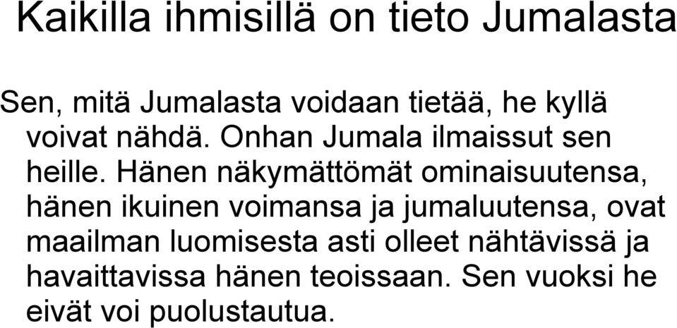 Hänen näkymättömät ominaisuutensa, hänen ikuinen voimansa ja jumaluutensa, ovat