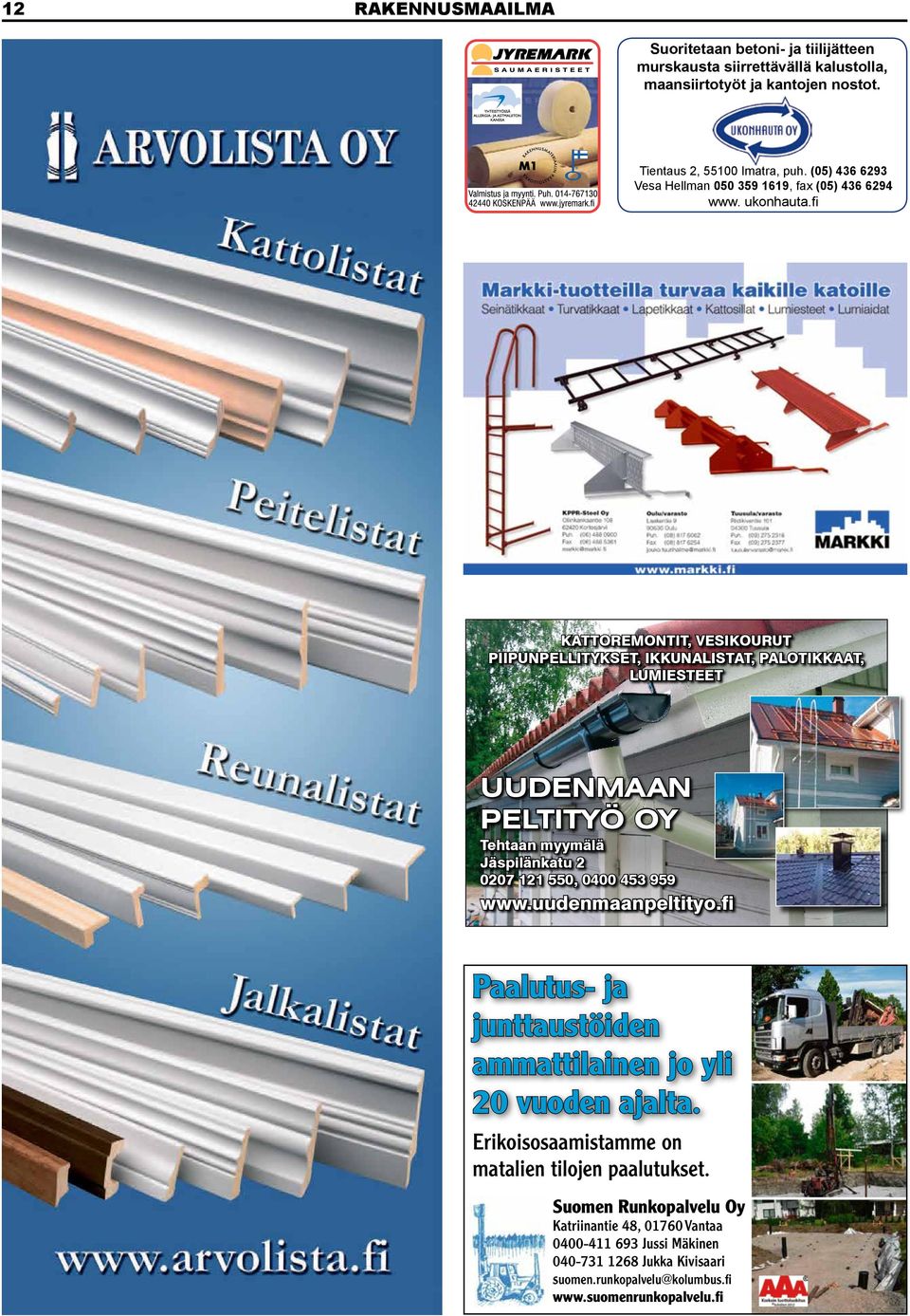 fi KATTOREMONTIT, VESIKOURUT PIIPUNPELLITYKSET, IKKUNALISTAT, PALOTIKKAAT, LUMIESTEET UUDENMAAN PELTITYÖ OY Tehtaan myymälä Jäspilänkatu 2 0207 121 550, 0400 453 959 www.
