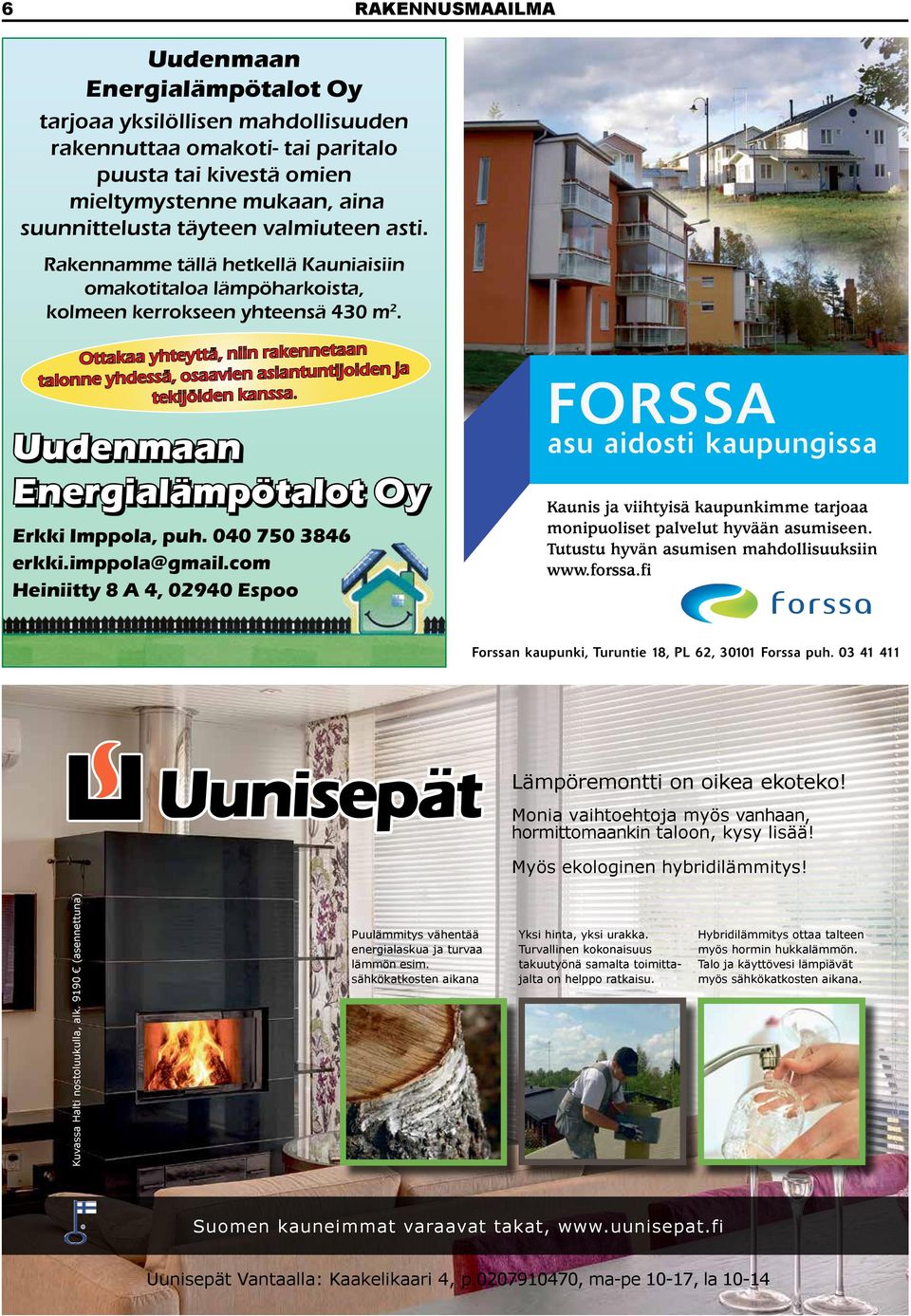 Ottakaa yhteyttä, niin rakennetaan talonne yhdessä, osaavien asiantuntijoiden ja tekijöiden kanssa. Uudenmaan Energialämpötalot Oy Erkki Imppola, puh. 040 750 3846 erkki.imppola@gmail.