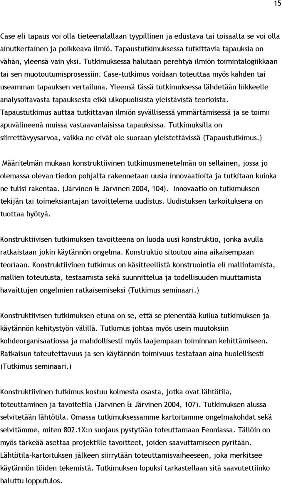 Yleensä tässä tutkimuksessa lähdetään liikkeelle analysoitavasta tapauksesta eikä ulkopuolisista yleistävistä teorioista.