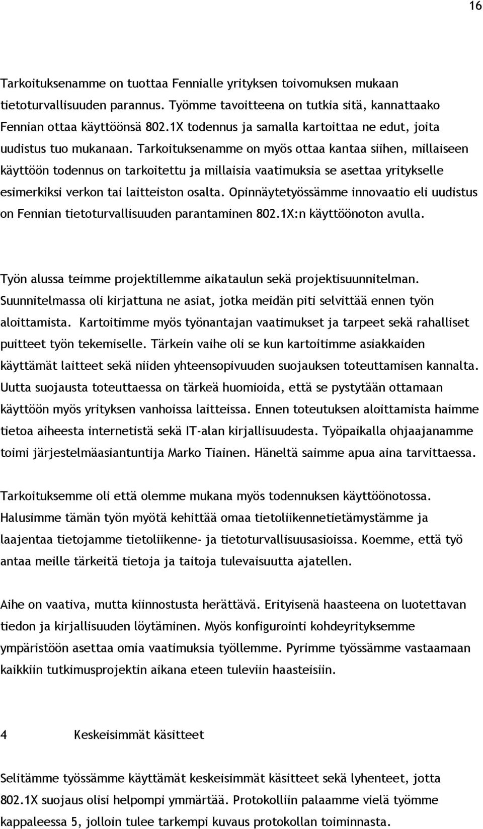 Tarkoituksenamme on myös ottaa kantaa siihen, millaiseen käyttöön todennus on tarkoitettu ja millaisia vaatimuksia se asettaa yritykselle esimerkiksi verkon tai laitteiston osalta.